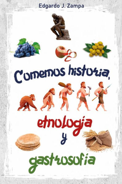 Comemos historia, etnología y gastrosofía: Historia de la comida y su transformación