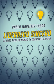 Title: Liderazgo sincero: El éxito para un mundo en constante cambio, Author: Pablo Martínez Lagos