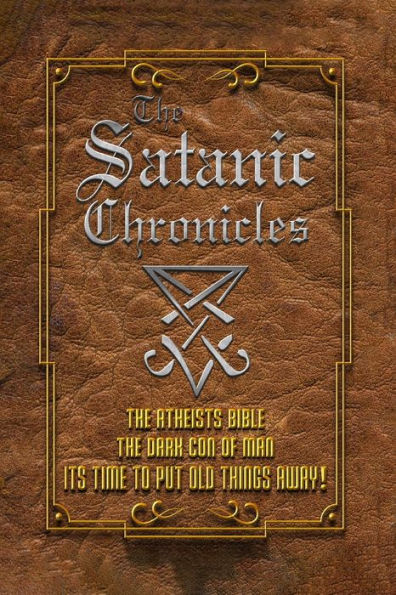 The Satanic Chronicles : The Dark Con of Man Aka The Atheists Bible