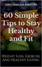60 Simple Tips to Stay Healthy and Fit: Weight Loss, Exercise, and Healthy Eating