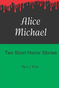 Title: Alice Michael: Don't read alone at night when all you hear is the whistling of the wind., Author: L. J. Rose