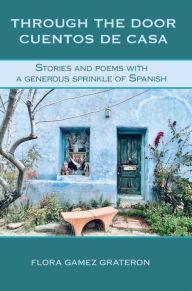 Title: Through the Door Cuentos de Casa: Stories and Poems with a Generous Sprinkle of Spanish, Author: Flora Gamez Grateron