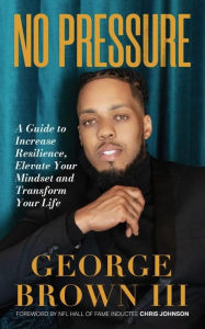 Title: No Pressure: A Guide to Increase Resilience, Elevate Your Mindset and Transform Your Life, Author: George Brown