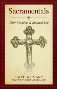 Title: Sacramentals: Their Meaning and Spiritual Use, Author: Fr. Ralph Weimann