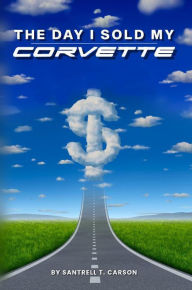 Title: The Day I Sold My Corvette, Author: Santrell T. Carson