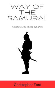 Title: Way of the Samurai: A Chronicle of Honor and Steel, Author: Christopher Ford