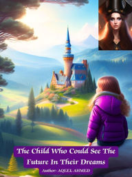 Title: The Child Who Could See The Future In Their Dreams, Author: Aqeel Ahmed