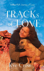 Title: Tracks of Love: A heartfelt desert adventure with a tribe of rescued animals, Author: Kye Crow