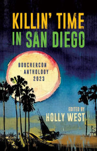 Title: Killin' Time in San Diego: Bouchercon Anthology 2023, Author: Holly West