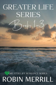 Title: Greater Life Christian Romance Series Boxed Set (Books 1, 2, and 3), Author: Robin Merrill