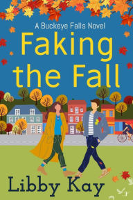 Title: Faking the Fall: A Buckeye Falls Novel, Author: Libby Kay