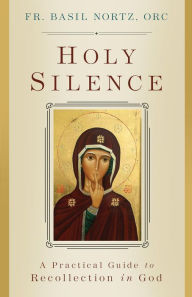 Title: Holy Silence: A Practical Guide to Recollection in God, Author: Fr. Basil Nortz