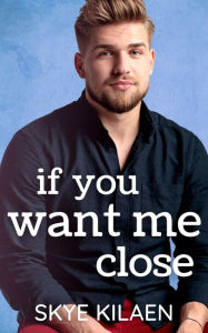 Title: If You Want Me Close, Author: Skye Kilaen