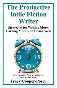 Title: The Productive Indie Fiction Writer: Strategies for Writing More, Earning More, and Living Well, Author: Tracy Cooper-posey