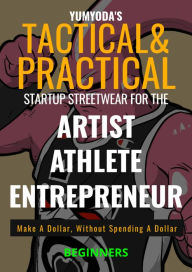 Title: Tactical & Practical Startup Streetwear For The Artist, Athlete & Entrepreneur, Author: Vic Stizzi