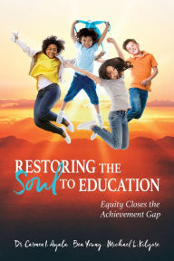 Title: Restoring the Soul to Education: Equity Closes the Achievement Gap, Author: Carmen I. Ayala