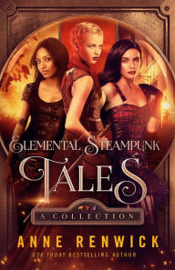 Title: Elemental Steampunk Tales: A Collection: Steampunk Romance, Author: Anne Renwick