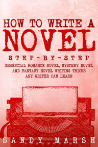 Title: How to Write a Novel: Step-by-Step, Author: Sandy Marsh