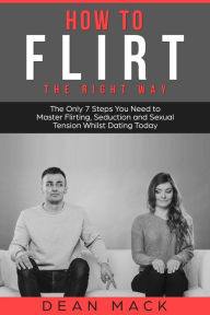 Title: How to Flirt: The Right Way, Author: Dean Mack