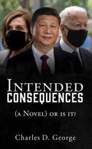 Title: Intended Consequences: (a Novel) or is it?, Author: Charles D. George