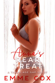 Title: Anna's Rear Treat: A Taboo Age Gap First Time Anal Short, Author: Emme Cox