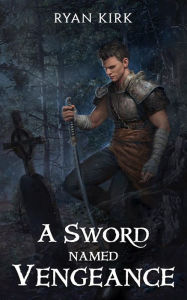 Title: A Sword Named Vengeance, Author: Ryan Kirk