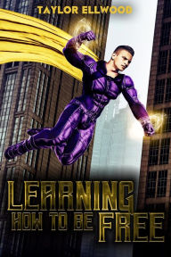 Title: Learning How to be Free: A superhero's journey takes a turn, Author: Taylor Ellwood