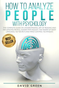 Title: How to analyze people with psychology: The Complete Guide on Understanding, Art of Reading and Influencing People,Human Psychology,The Power of Body Language,N, Author: David Green