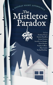 Title: The Mistletoe Paradox: A Monday Night Anthology, Author: Kristina Horner