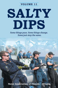 Title: Salty Dips Volume 11: Some things pass. Some things change. Some just stay the same., Author: Naval Association of Canada