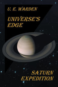 Title: Universe's Edge: Saturn Expedition, Author: U. E. Warden