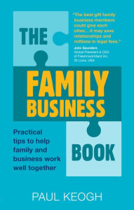 Title: The Family Business Book: Practical Tips to Help Family and Business Work Well Together, Author: Paul Keogh