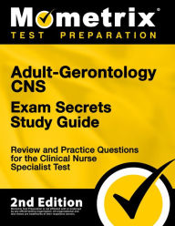 Title: Adult-Gerontology CNS Exam Secrets Study Guide - Review and Practice Questions for the Clinical Nurse Specialist Test: [2nd Edition], Author: Matthew Bowling