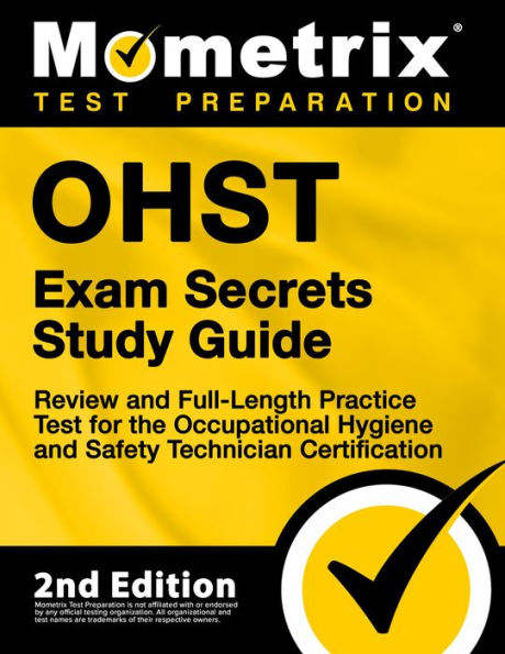 OHST Exam Secrets Study Guide - Review and Full-Length Practice Test for the Occupational Hygiene and Safety Technician: [2nd Edition]