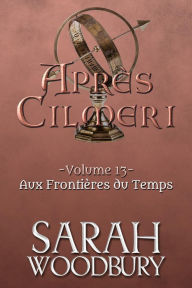 Title: Aux Frontières du Temps (Après Cilmeri 13), Author: Sarah Woodbury