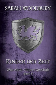 Title: Kinder der Zeit (Was nach Cilmeri geschah, 6), Author: Sarah Woodbury