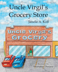 Title: Uncle Virgil's Grocery Store, Author: Janelle A. Koff