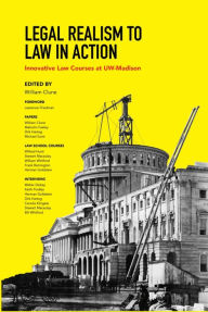 Title: Legal Realism to Law in Action: Innovative Law Courses at UW-Madison, Author: William Clune