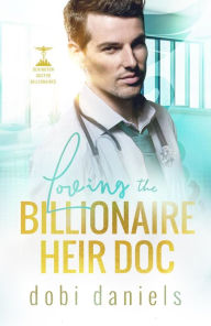 Title: Loving the Billionaire Heir Doc: A sweet enemies-to-lovers doctor billionaire romance, Author: Dobi Daniels