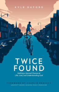 Title: Twice Found: Getting a Second Chance at Life, Love, and Understanding God, Author: Kyle Duford