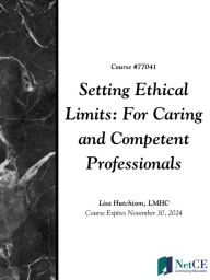 Title: Setting Ethical Limits: For Caring and Competent Professionals, Author: NetCE