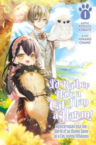 Title: I'd Rather Have a Cat than a Harem! Reincarnated into the World of an Otome Game as a Cat-loving Villainess Vol.1, Author: Kosuzu Kobato