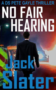 Title: No Fair Hearing (DS Peter Gayle thrillers, Book 11), Author: Jack Slater