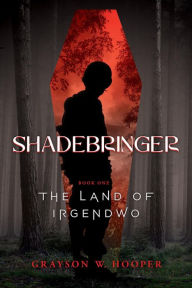 Title: Shadebringer: The Land of Irgendwo Book One, Author: Grayson W. Hooper