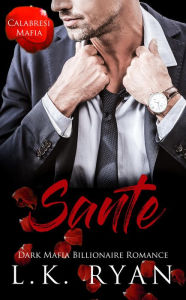 Title: Sante: An Arranged Marriage, Dark Italian Mafia Billionaire Romance, Author: L. K. Ryan