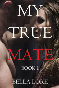 Title: My True Mate: Book 1, Author: Bella Lore