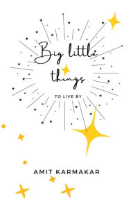 Title: Big little things: to live by, Author: Amit Karmakar