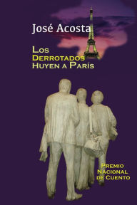 Title: Los derrotados huyen a Paris: Premio Nacional de Cuento 2005, Republica Dominicana, Author: Jose Acosta