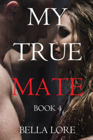 Title: My True Mate: Book 4, Author: Bella Lore
