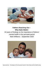Title: Fathers Reaching Out - Why Dads Matter: 10 years of findings on the importance of fathers' mental health in the perinatal period Mark Williams September 2020, Author: Mark Williams